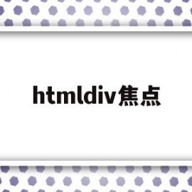 htmldiv焦点(div获得焦点)