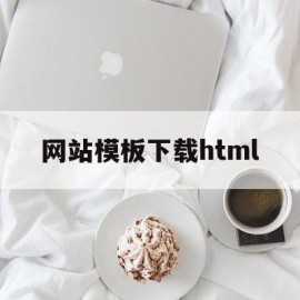 网站模板下载html(网站模板下载后如何使用)