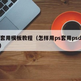 ps套用模板教程（怎样用ps套用psd模板）