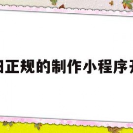 沈阳正规的制作小程序开发(沈阳做微信小程序的公司)