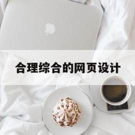 合理综合的网页设计(合理综合的网页设计怎么做)