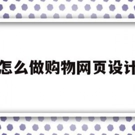 怎么做购物网页设计(购物类网页设计)