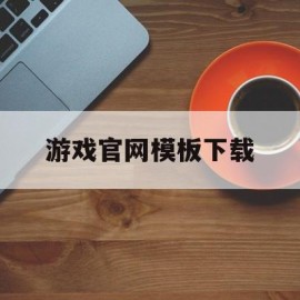 关于游戏官网模板下载的信息