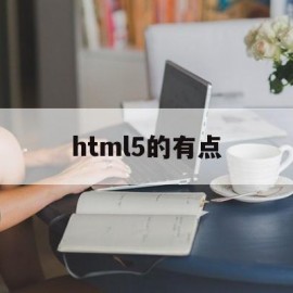 html5的有点(html5的作用)