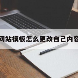 网站模板怎么更改自己内容(网站模板怎么更改自己内容信息)