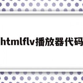 htmlflv播放器代码的简单介绍