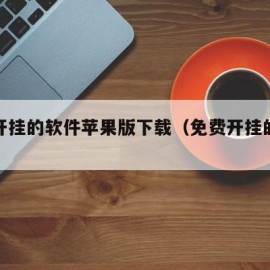 免费开挂的软件苹果版下载（免费开挂的软件ios）