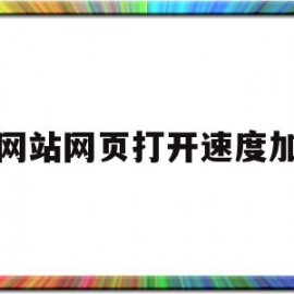 给网站网页打开速度加速(如何进行网站打开速度优化)