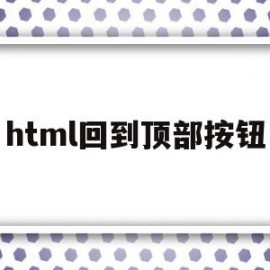 html回到顶部按钮(html回到顶部代码图标)