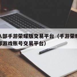 天龙八部手游荣耀版交易平台（手游荣耀版天龙八部游戏账号交易平台）