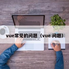 vue常见的问题（vue 问题）