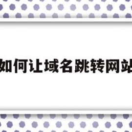 如何让域名跳转网站(怎么让域名跳转到另一个域名)