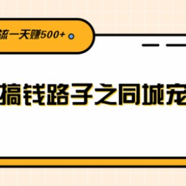 闷声搞钱路子之同城宠物号，不用引流一天赚500+