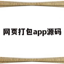 网页打包app源码(本地网页源码打包成apk)