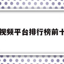 短视频平台排行榜前十名(短视频平台排行榜前十名2023 知识主播)