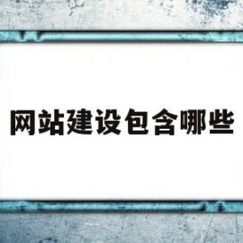 网站建设包含哪些(网站建设包含哪些建设阶段)