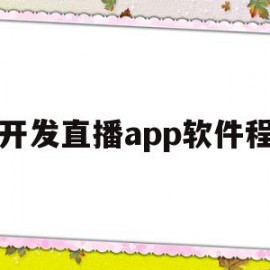 开发直播app软件程(开发直播app软件程序有哪些)