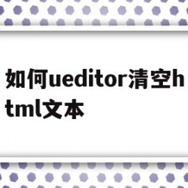 包含如何ueditor清空html文本的词条