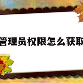 管理员权限怎么获取(管理员权限怎么获取win11)