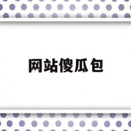 网站傻瓜包(傻瓜式网站一键搭建)