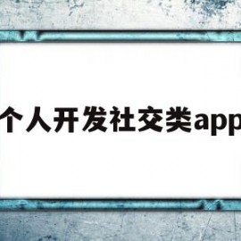 个人开发社交类app(开发社交软件最好用什么语言)