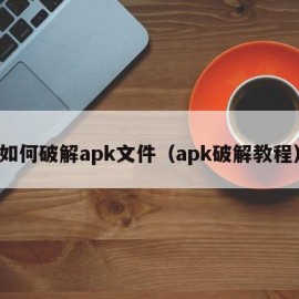 如何破解apk文件（apk破解教程）