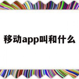 移动app叫和什么(移动app叫什么名字)