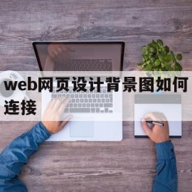 web网页设计背景图如何连接(web网页设计背景图如何连接在一起)