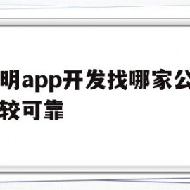 昆明app开发找哪家公司比较可靠(昆明app开发找哪家公司比较可靠呢)