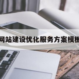 网站建设优化服务方案模板(网站建设优化服务方案模板怎么写)