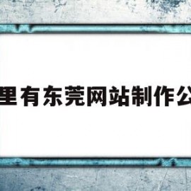 哪里有东莞网站制作公司(哪里有东莞网站制作公司啊)