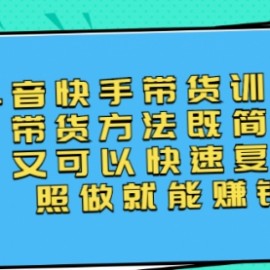 抖音快手带货训练营：带货方法简单可以快速复制，照做就能赚