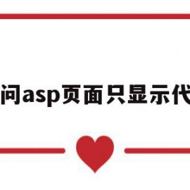 访问asp页面只显示代码(访问asp页面只显示代码怎么办)