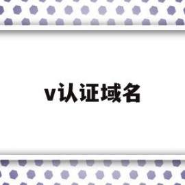 v认证域名(域名认证成功后怎么用)