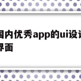 国内优秀app的ui设计界面(国内优秀app的ui设计界面在哪)