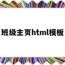 班级主页html模板(怎样用html做一个班级主页)