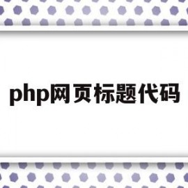 php网页标题代码(php标题居中怎么设置)