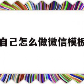 自己怎么做微信模板(自己怎么做微信模板视频)