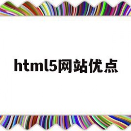 html5网站优点(html5的优点与缺点?)