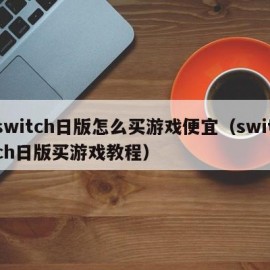 switch日版怎么买游戏便宜（switch日版买游戏教程）