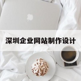 深圳企业网站制作设计(深圳企业网站制作设计公司)