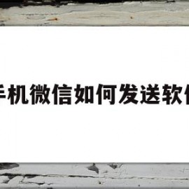 手机微信如何发送软件(手机微信如何发送软件给好友)