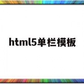 html5单栏模板(html5单标签有哪些)