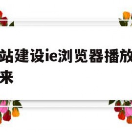 关于网站建设ie浏览器播放不出来的信息