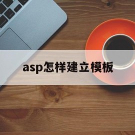 asp怎样建立模板(asp格式的网站如何搭建)