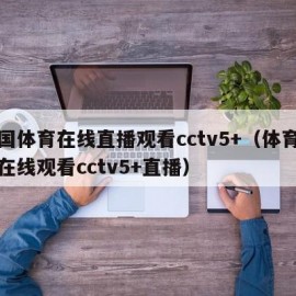 中国体育在线直播观看cctv5+（体育直播在线观看cctv5+直播）