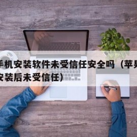 苹果手机安装软件未受信任安全吗（苹果手机软件安装后未受信任）