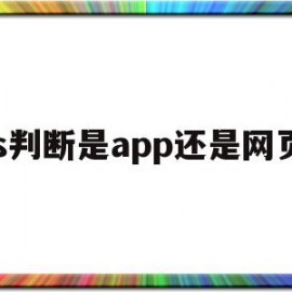 js判断是app还是网页(js判断是哪个浏览器的方法)