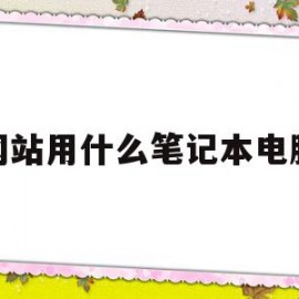 做网站用什么笔记本电脑好(做网站用什么笔记本电脑好用)