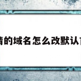 申请的域名怎么改默认首页(申请的域名怎么改默认首页名称)